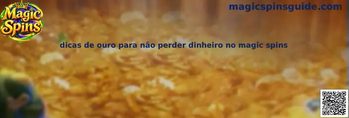 Dicas de ouro para não perder dinheiro no Magic Spins