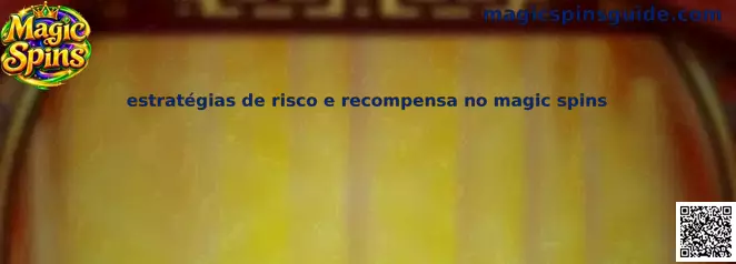Estratégias de Risco e Recompensa no Magic Spins