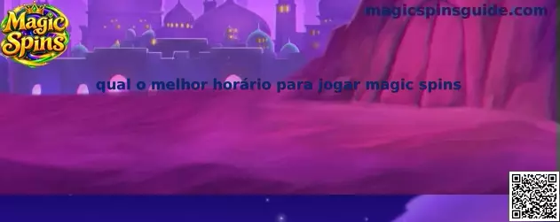 Guia sobre qual o melhor horário para jogar Magic Spins com foco em decisões responsáveis
